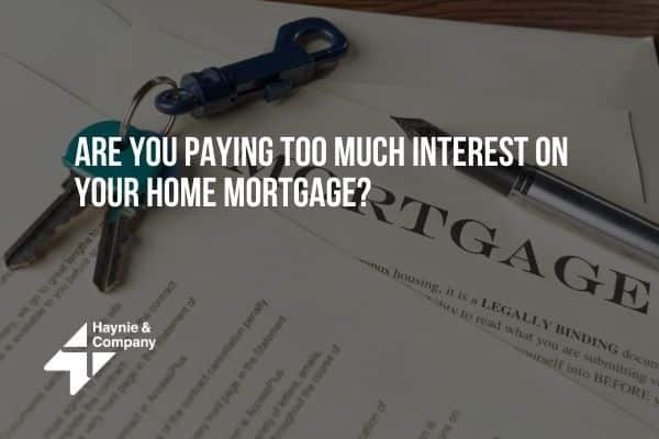 Keys on mortgage documents with text: Are You Paying Too Much Interest on Your Home Mortgage? Haynie logo.